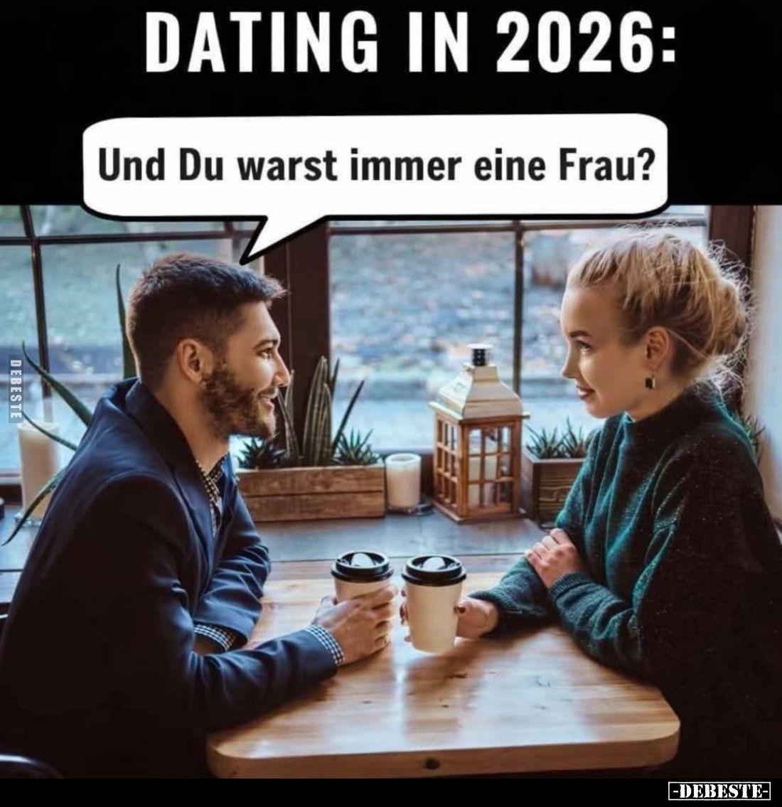 Dating in 2026:
Und Du warst immer eine Frau?