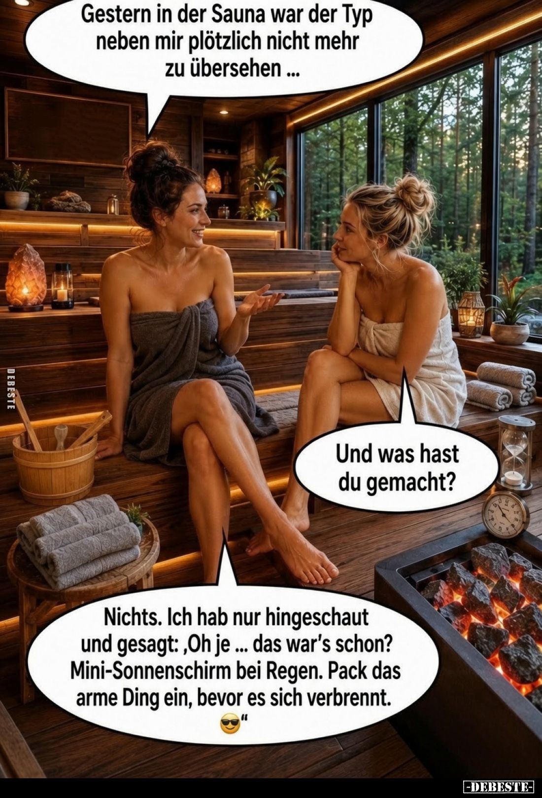 Gestern in der Sauna war der Typ neben mir plötzlich nicht mehr zu übersehen... -
Und was hast du gemacht? -
Nichts. Ich ha...