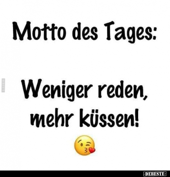 Motto des Tages: Weniger reden, mehr küssen!.. - Lustige Bilder | DEBESTE.de
