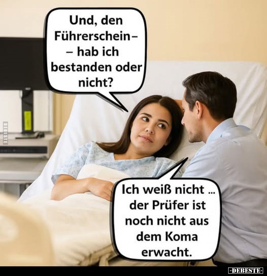 Und, den Führerschein - hab ich bestanden oder nicht?
-
Ich weiß nicht ... der Prüfer ist noch nicht aus dem Koma erwacht.
