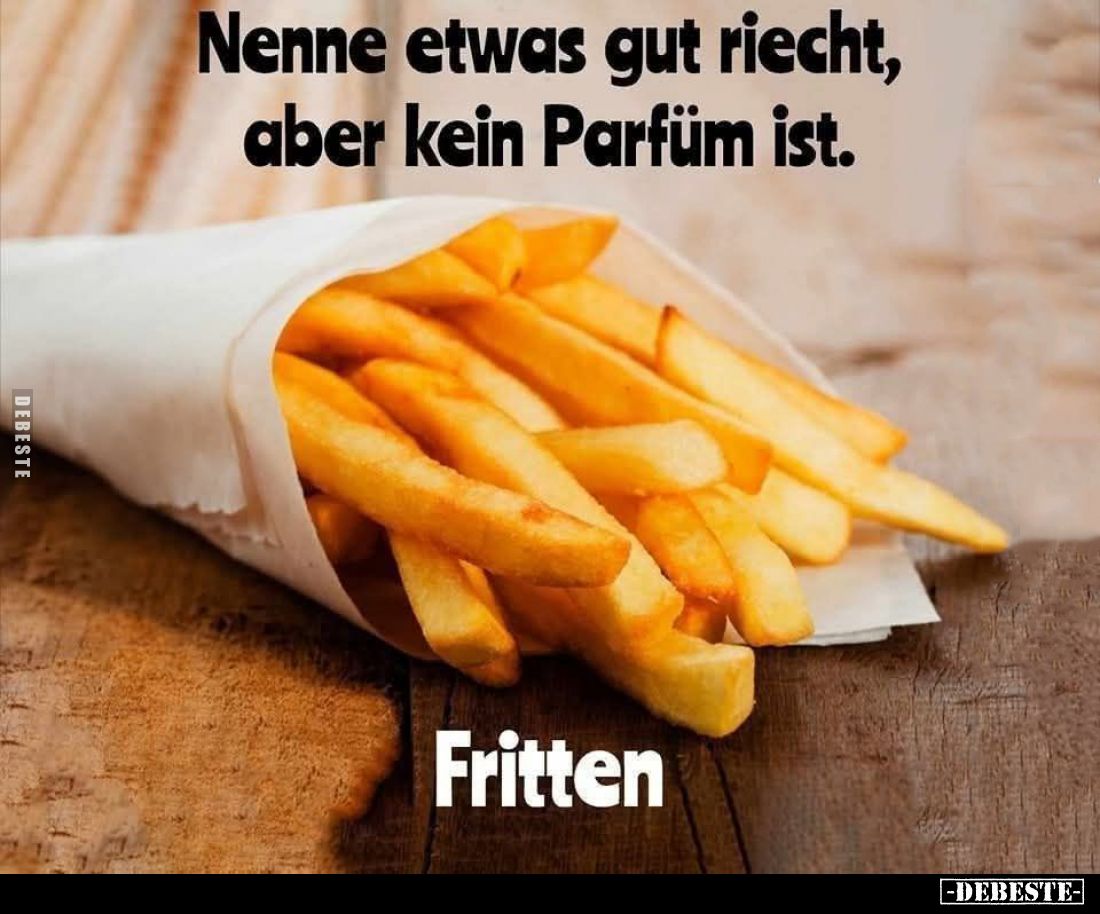 Nenne etwas gut riecht, aber kein Parfüm ist.
-
Fritten.