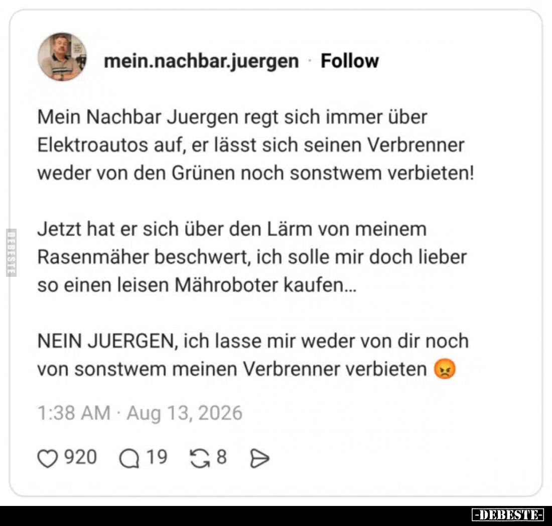 Mein Nachbar Juergen regt sich immer über Elektroautos auf, er lässt sich seinen Verbrenner weder von den Grünen noch sonstwe...