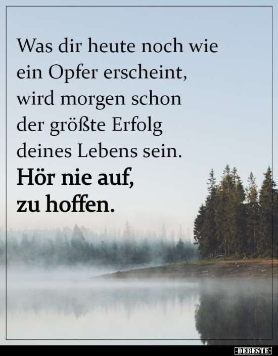 Was dir heute noch wie ein Opfer erscheint, wird morgen..