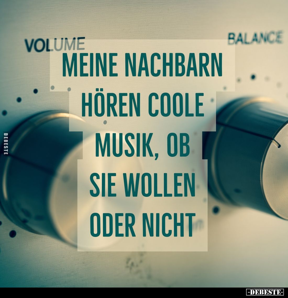 Meine Nachbarn
hören coole
Musik, ob
sie wollen
oder nicht.