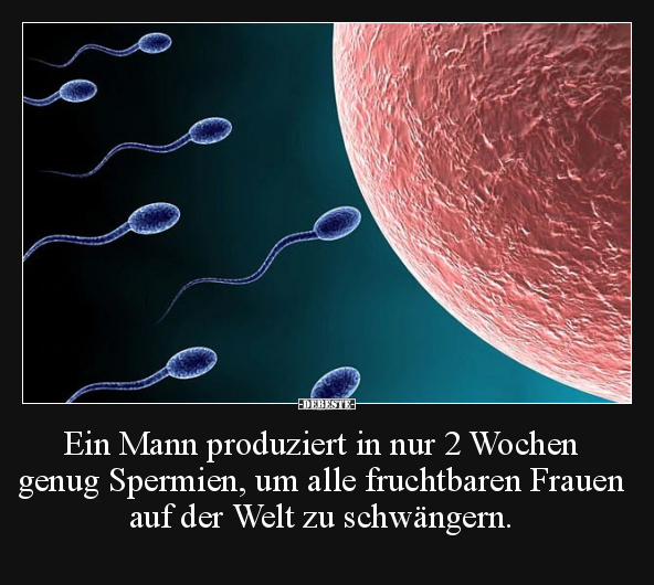 Ein Mann produziert in nur 2 Wochen genug Spermien, um.. - Lustige Bilder | DEBESTE.de