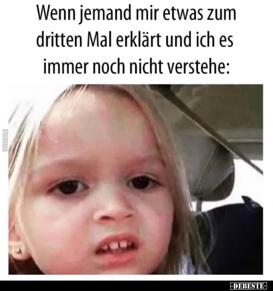 Wenn jemand mir etwas zum dritten Mal erklärt und ich es immer noch nicht verstehe: