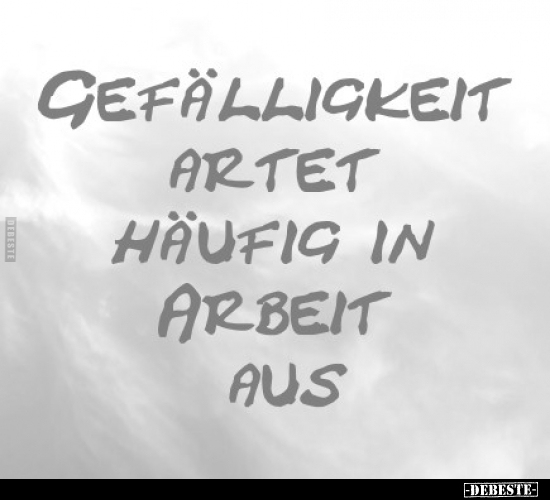 Gefälligkeit artet häufig in Arbeit aus.