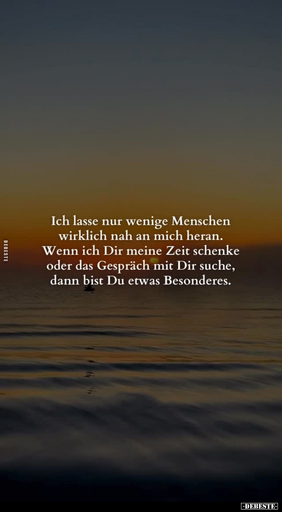 Ich lasse nur wenige Menschen wirklich nah an mich heran.
Wenn ich Dir meine Zeit schenke oder das Gespräch mit Dir suche, d...