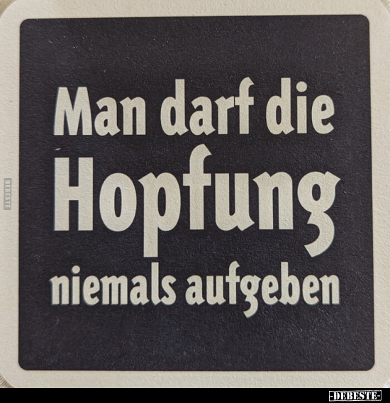 Man darf die Hopfung niemals aufgeben.. - Lustige Bilder | DEBESTE.de