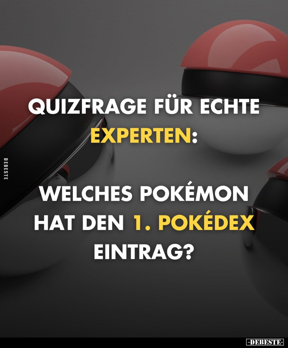 Quizfrage für echte
Experten:
Welches Pokémon hat den 1. Pokédex Eintrag?