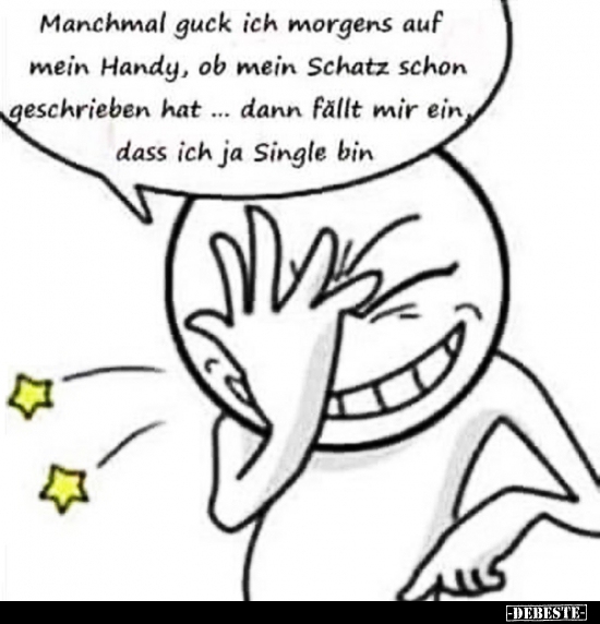 Manchmal guck ich morgens auf Mein Handy, ob Main Schatz..