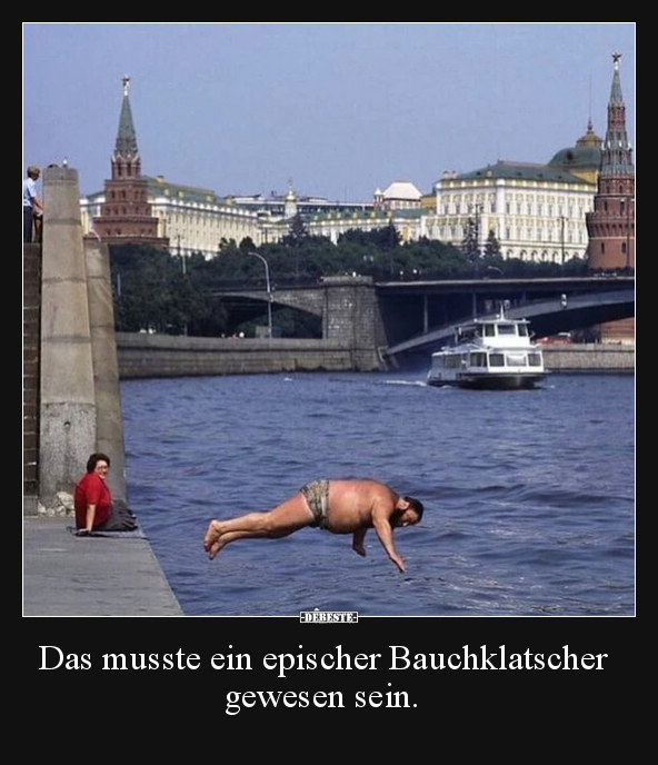 Das musste ein epischer Bauchklatscher gewesen sein.