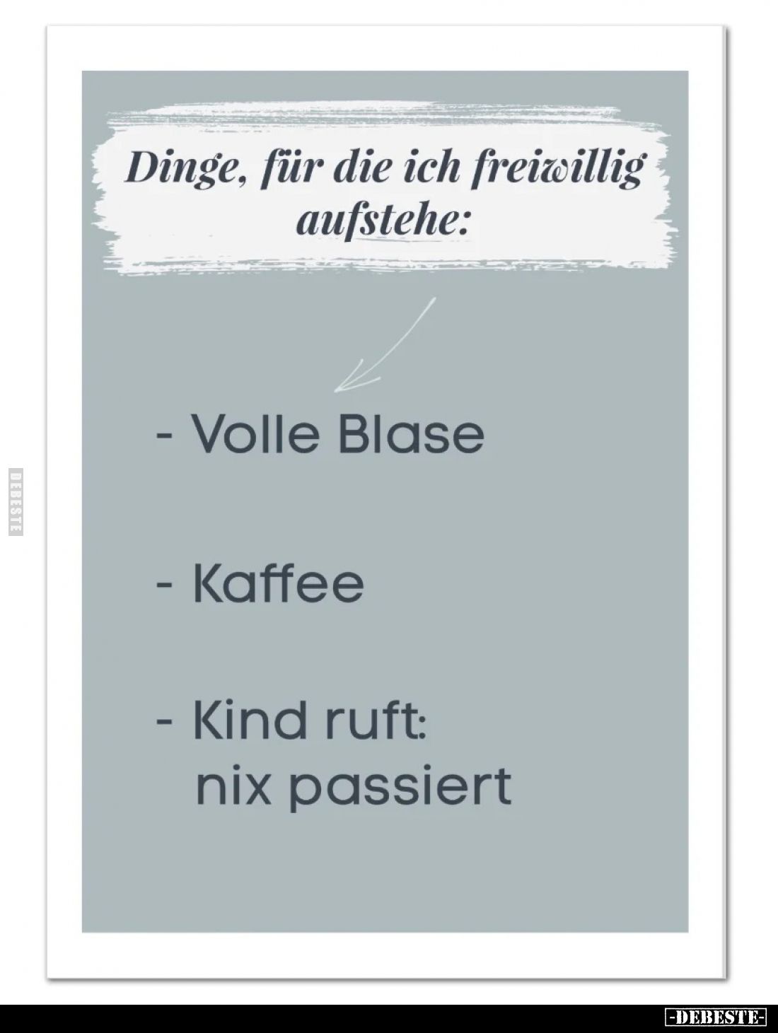 Dinge, für die ich freiwillig aufstehe:
- Volle Blase.
- Kaffee.
- Kind ruft: nix passiert.