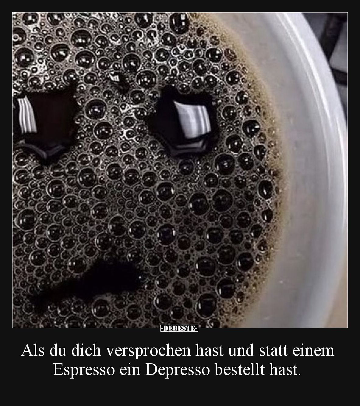 Als du dich versprochen hast und statt einem Espresso ein Depresso bestellt hast.