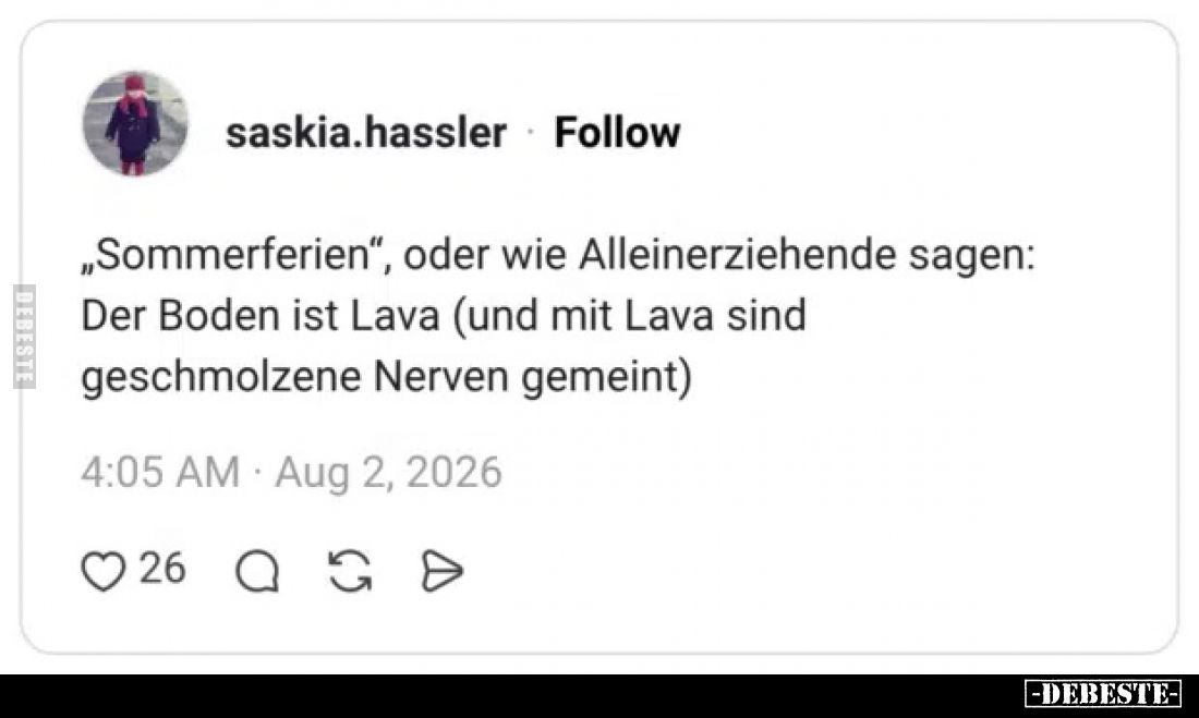 „Sommerferien“, oder wie Alleinerziehende sagen:
Der Boden ist Lava (und mit Lava sind geschmolzene Nerven gemeint)