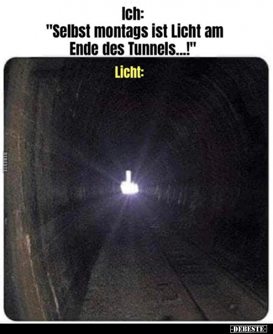Ich: "Selbst montags ist Licht am Ende des Tunnels...!".. - Lustige Bilder | DEBESTE.de