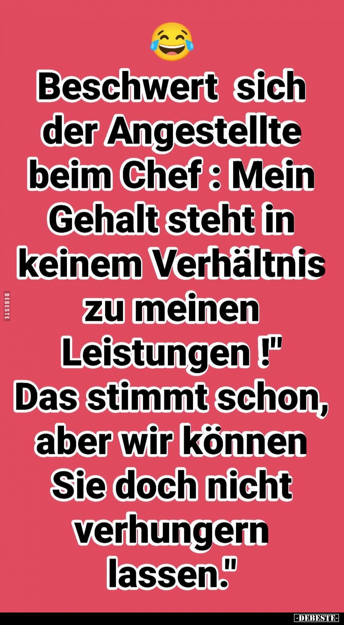 Beschwert sich der Angestellte beim Chef: Mein Gehalt steht in keinem Verhältnis zu meinen Leistungen! - Das stimmt schon, ab...