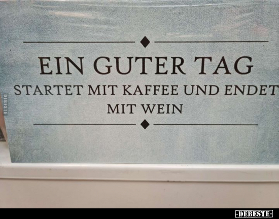 Ein guter Tag startet mit Kaffee und endet mit Wein.. - Lustige Bilder | DEBESTE.de
