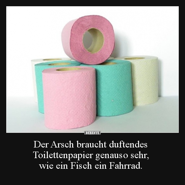 Der Arsch braucht duftendes Toilettenpapier genauso.. - Lustige Bilder | DEBESTE.de
