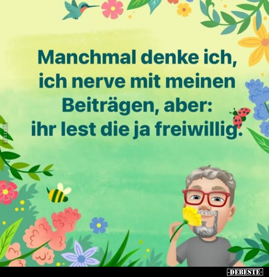 Manchmal denke ich, ich nerve mit meinen Beiträgen, aber: ihr lest die ja freiwillig.