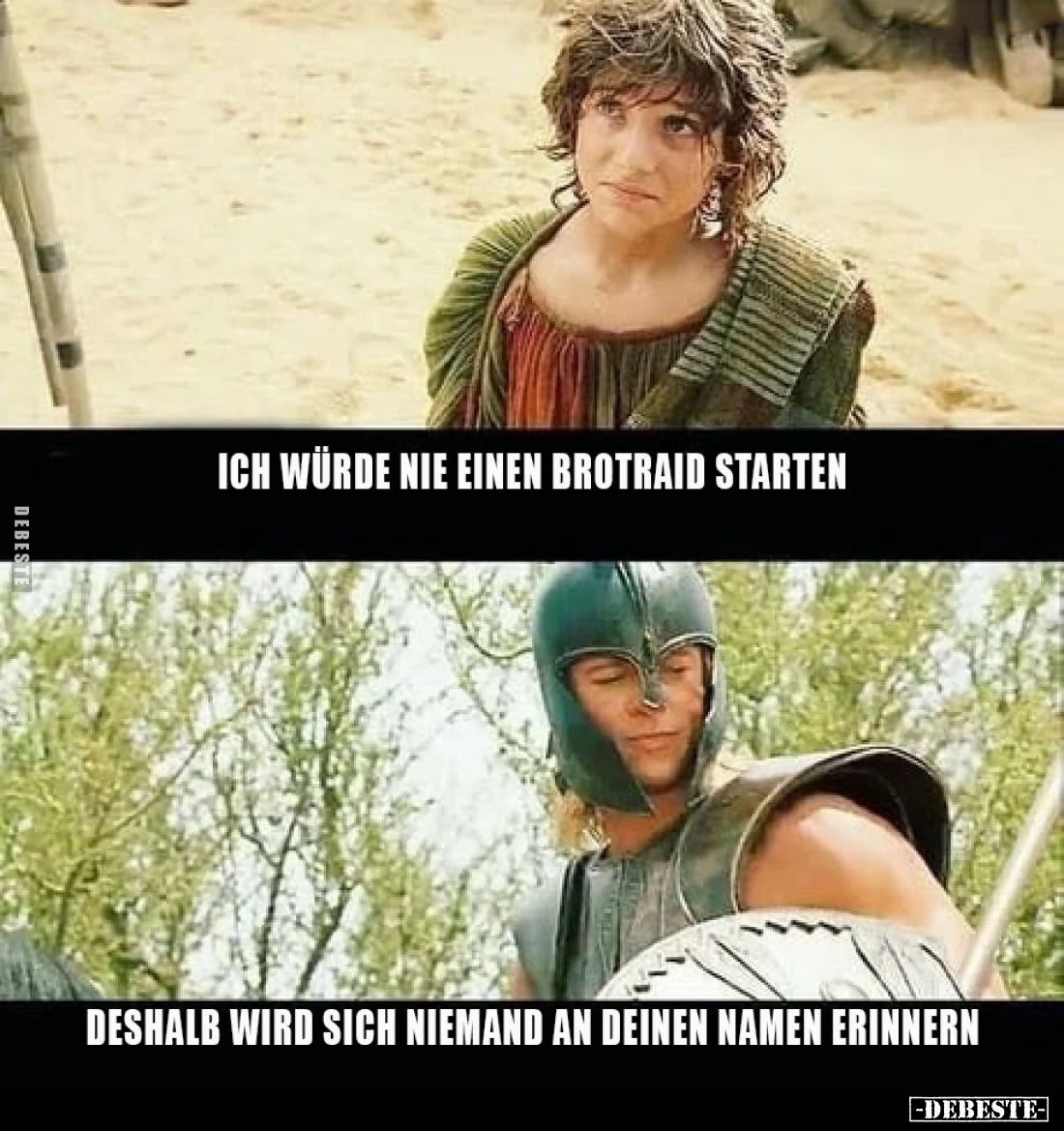 Ich würde nie einen Brotraid starten.
Deshalb wird sich niemand an deinen Namen erinnern.