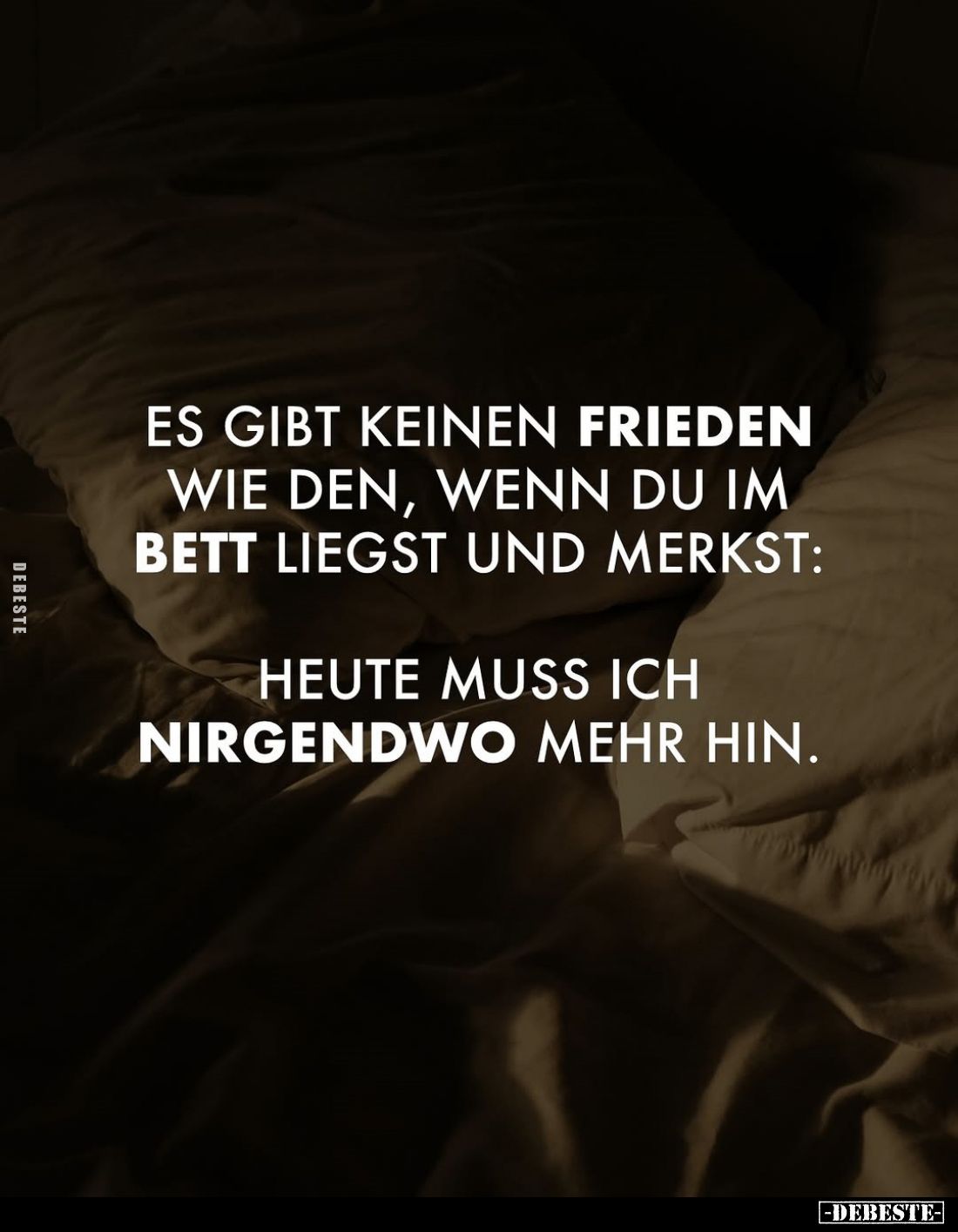 Es gibt keinen Frieden wie den, wenn du im Bett liegst und merkst:
Heute muss ich nirgendwo mehr hin.