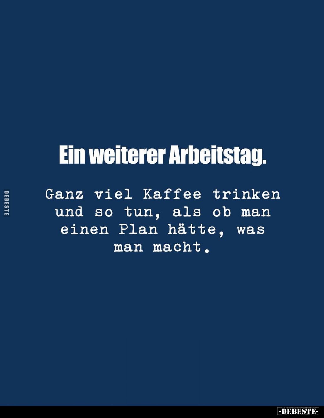 Ein weiterer Arbeitstag.
Ganz viel Kaffee trinken und so tun, als ob man einen Plan hätte, was man macht.