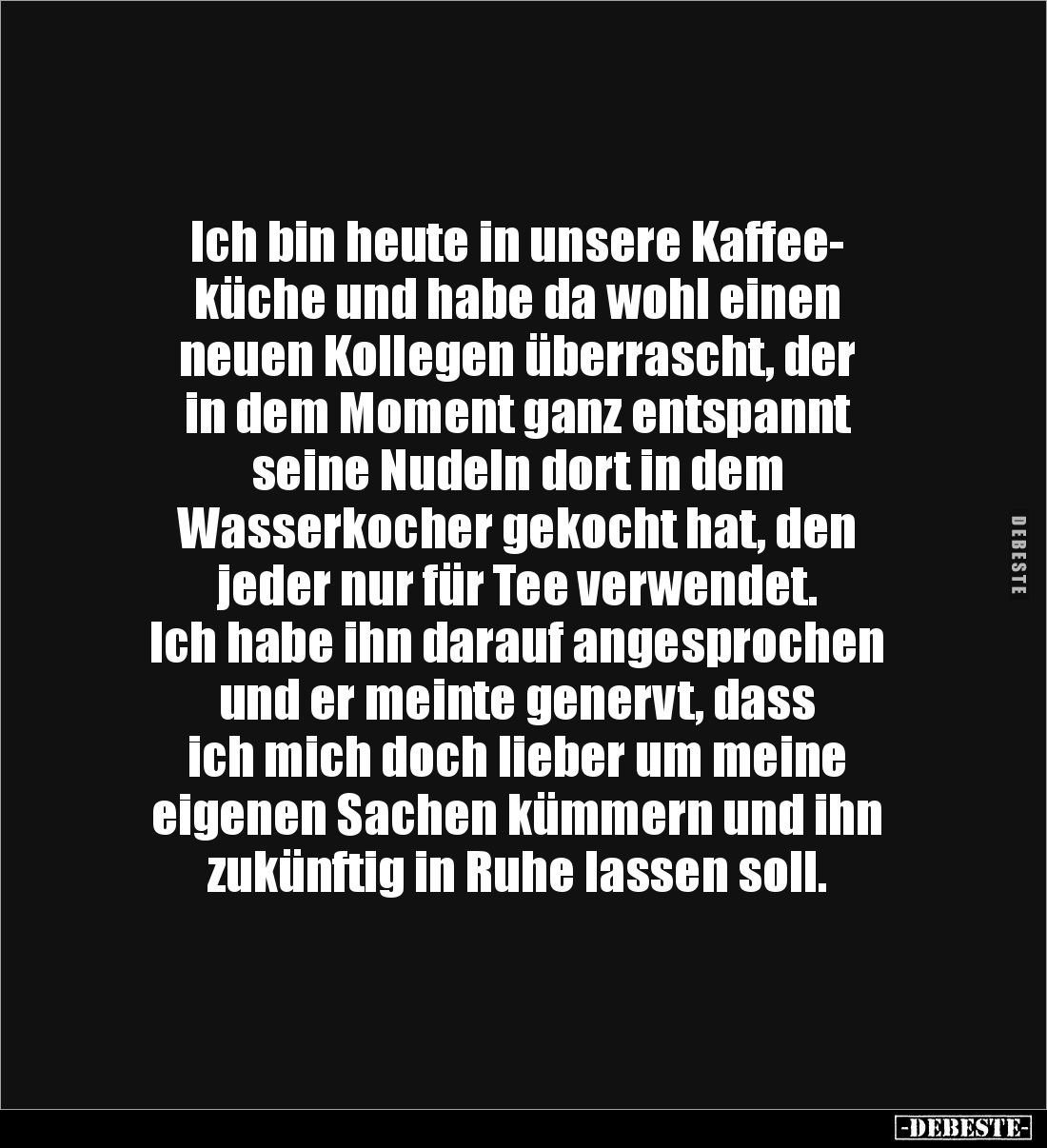 Ich bin heute in unsere Kaffee-
küche und habe da wohl einen 
neuen Kollegen überrascht, der 
in dem Moment ganz entspannt...