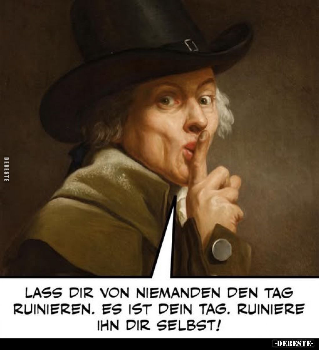 Lass dir von niemanden den Tag ruinieren. Es ist dein Tag. Ruiniere ihn dir selbst!