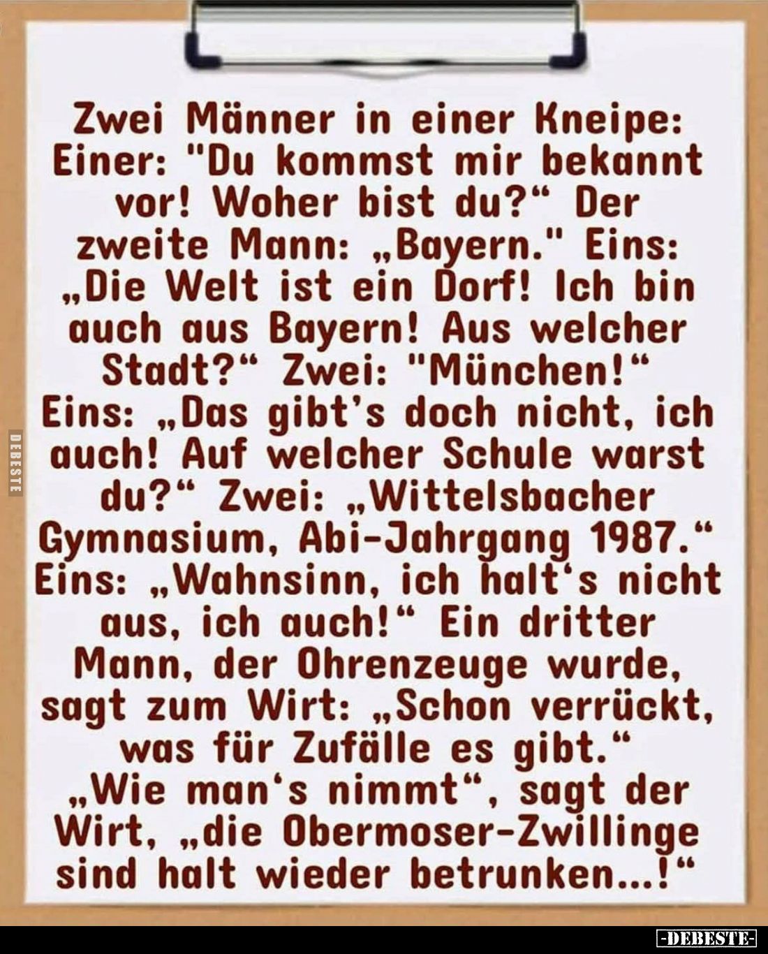 Zwei Männer in einer Kneipe: Einer: "Du kommst mir bekannt 99 vor! Woher bist du?" - Der zweite Mann: "Bayern....