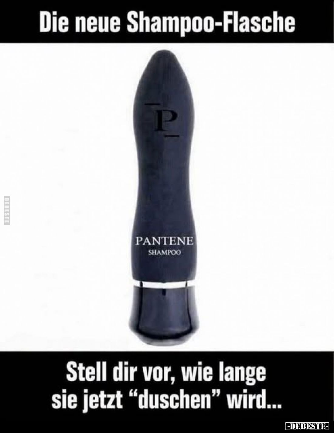 Die neue Shampoo-Flasche
-
Stell dir vor, wie lange sie jetzt "duschen" wird...