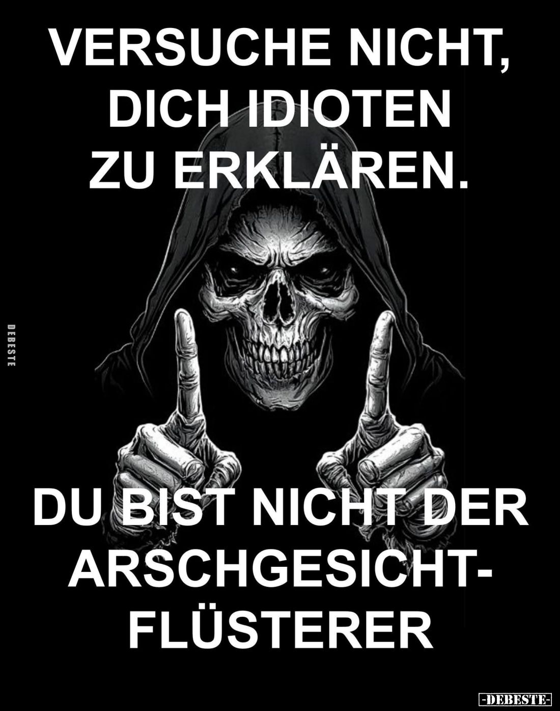 Versuche nicht, dich Idioten zu erklären.
Du bist nicht der Arschgesichtflüsterer.