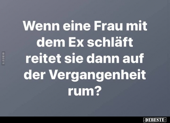 Wenn eine Frau mit dem Ex schläft reitet sie dann auf der.. - Lustige Bilder | DEBESTE.de