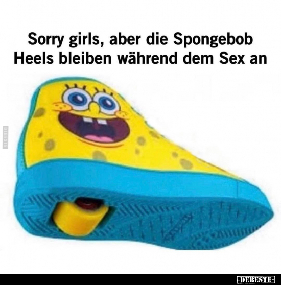 Sorry girls, aber die Spongebob Heels bleiben während.. - Lustige Bilder | DEBESTE.de