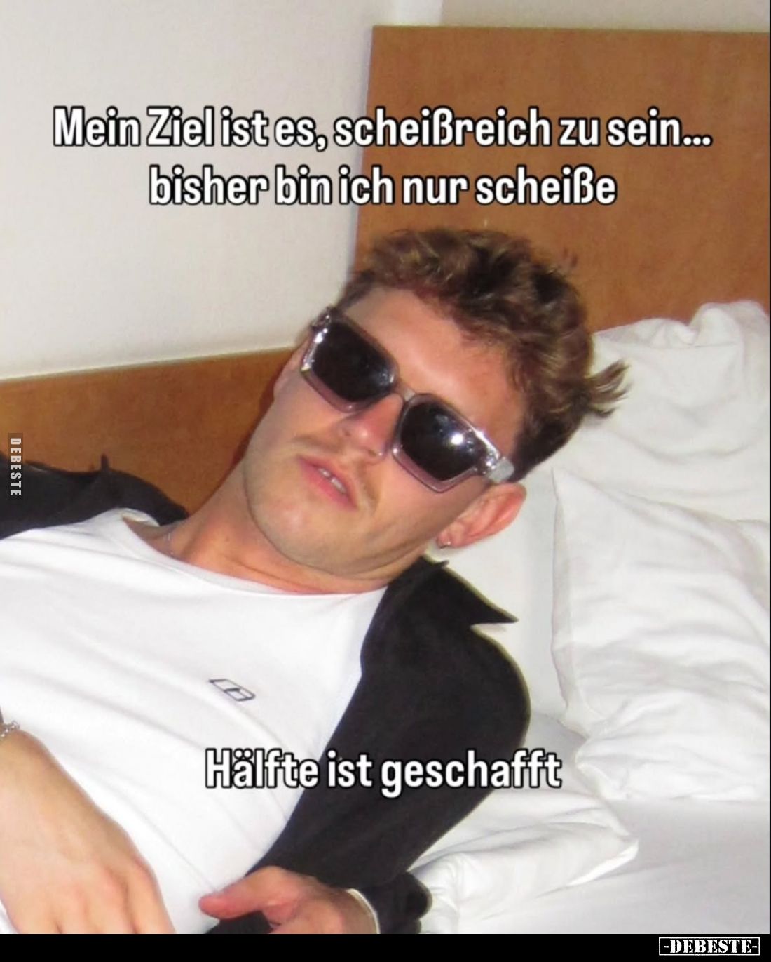 Mein Ziel ist es, scheißreich zu sein...
bisher bin ich nur scheiße.
Hälfte ist geschafft.