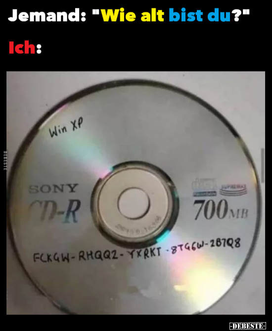 Jemand: "Wie alt bist du?"
Ich: