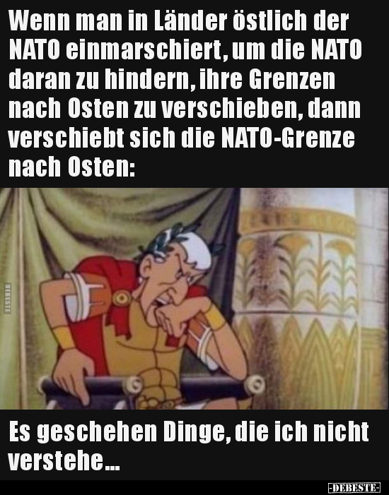 Wenn man in Länder östlich der NATO einmarschiert, um die.. - Lustige Bilder | DEBESTE.de