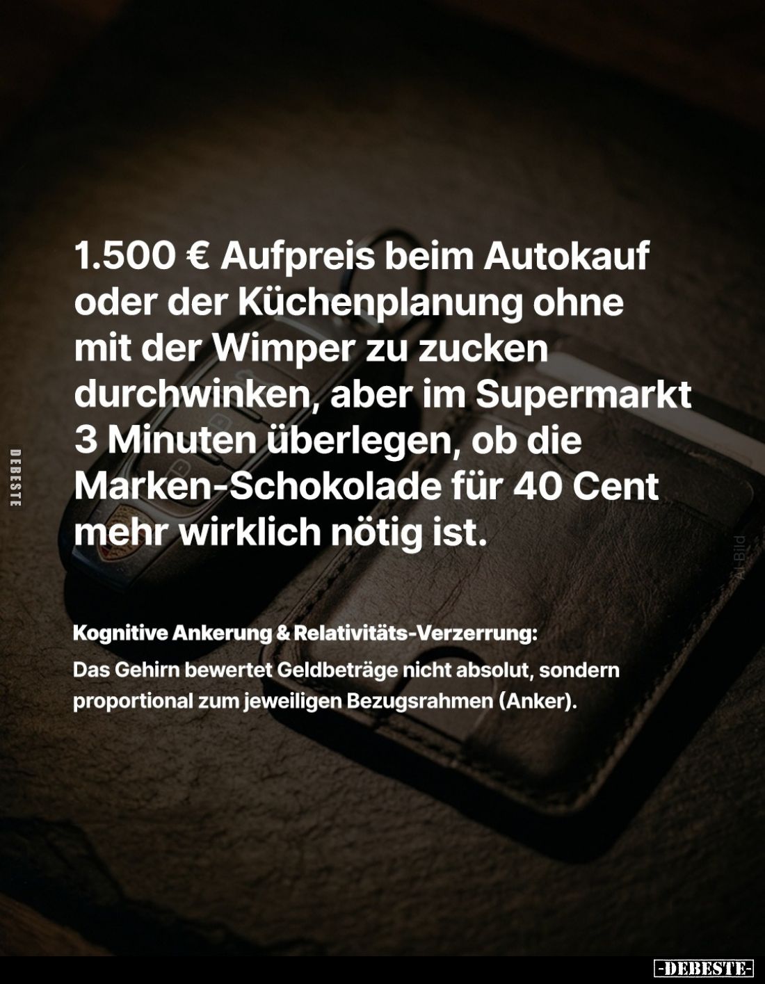 1.500 € Aufpreis beim Autokauf oder der Küchenplanung ohne mit der Wimper zu zucken durchwinken, aber im Supermarkt 3 Minuten...