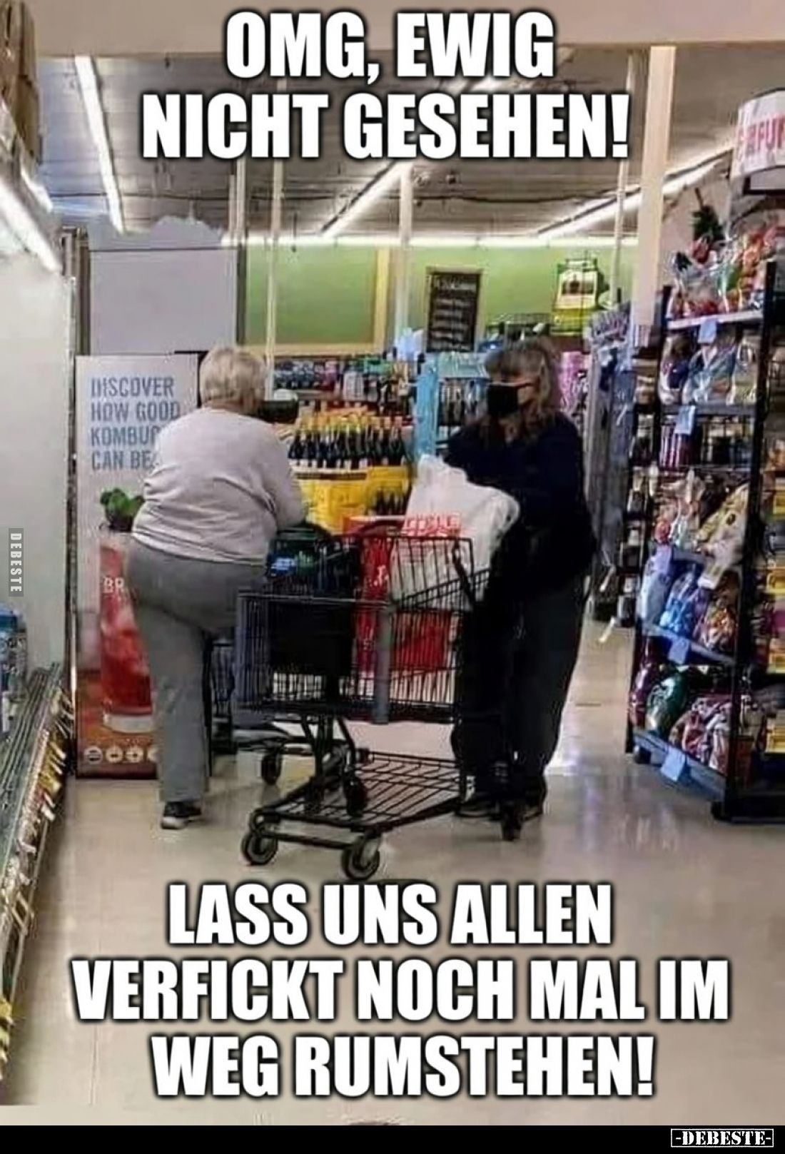 OMG, EWIG NICHT GESEHEN!
 - 
LASS UNS ALLEN VERFICKT NOCH MAL IM WEG RUMSTEHEN!
