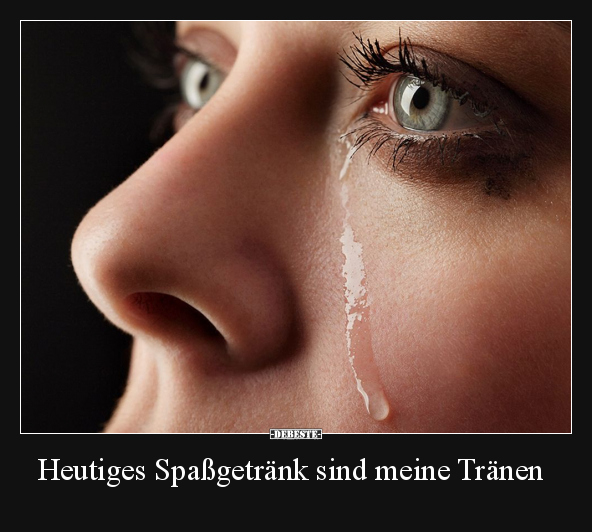 Heutiges Spaßgetränk sind meine Tränen.. - Lustige Bilder | DEBESTE.de