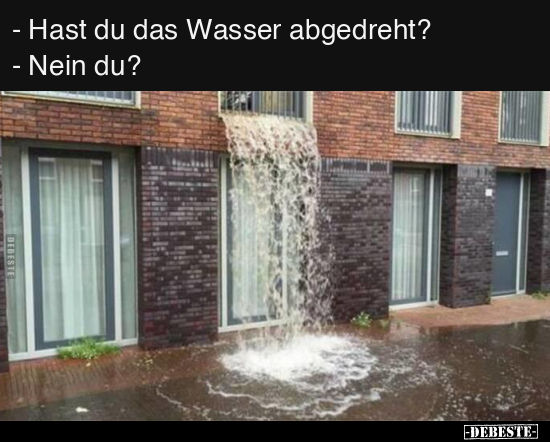 Hast du das Wasser abgedreht? Nein du?.. - Lustige Bilder | DEBESTE.de