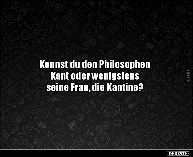 Kennst du den Philosophen Kant oder wenigstens.. - Lustige Bilder | DEBESTE.de