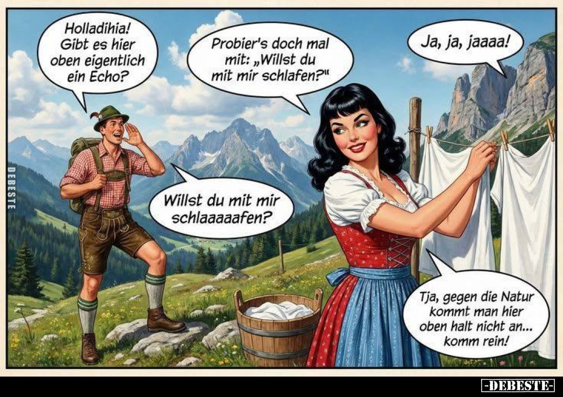 Holladihia! Gibt es hier oben eigentlich ein Echo?
-
Probier's doch mal mit: „Willst du mit mir schlafen?“
-
Willst du mi...