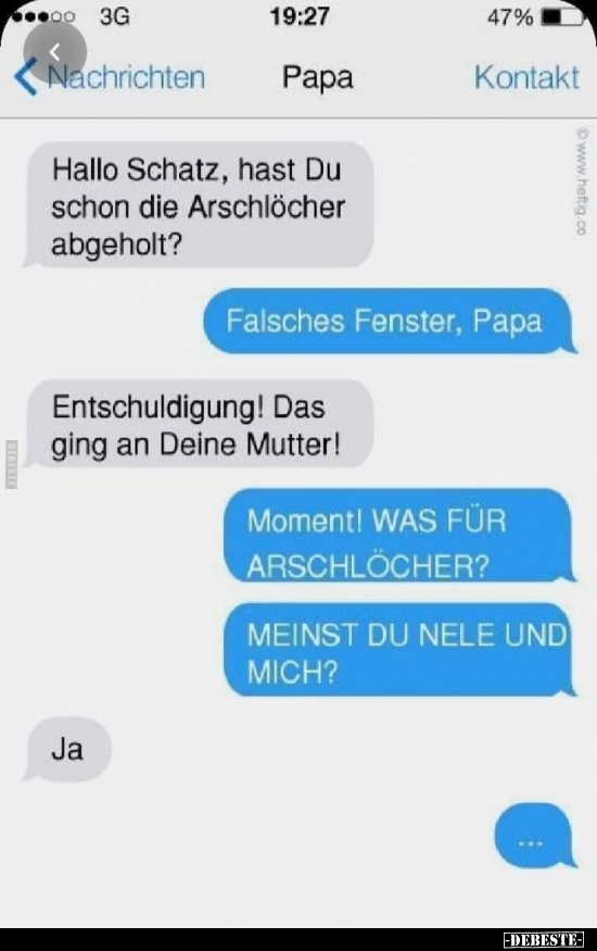 Hallo Schatz, hast Du schon die Arschlöcher abgeholt?..