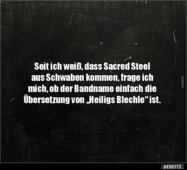 Seit ich weiß, dass Sacred Steel aus Schwaben kommen.. - Lustige Bilder | DEBESTE.de