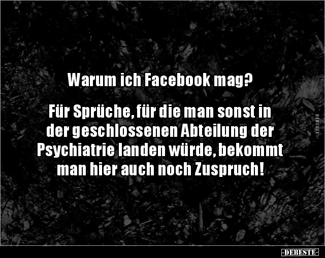 Warum ich Facebook mag? Für Sprüche, für die man.. - Lustige Bilder | DEBESTE.de