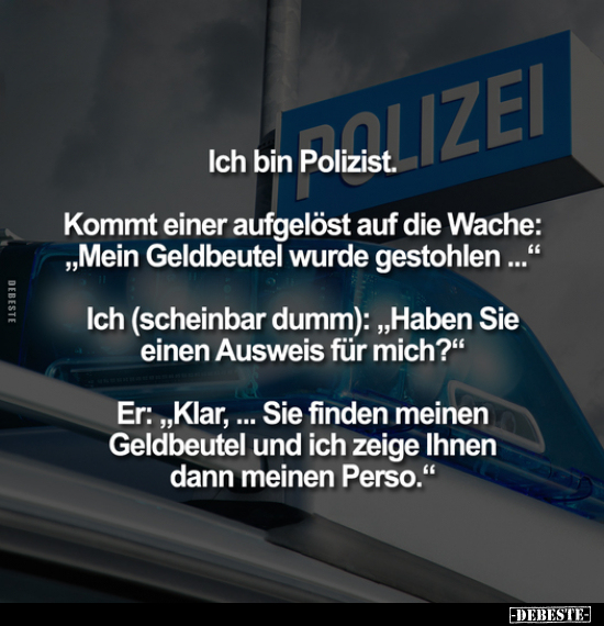 Ich bin Polizist. Kommt einer aufgelöst auf die Wache.. - Lustige Bilder | DEBESTE.de