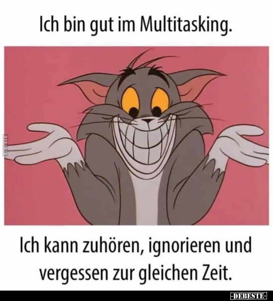 Ich bin gut im Multitasking...