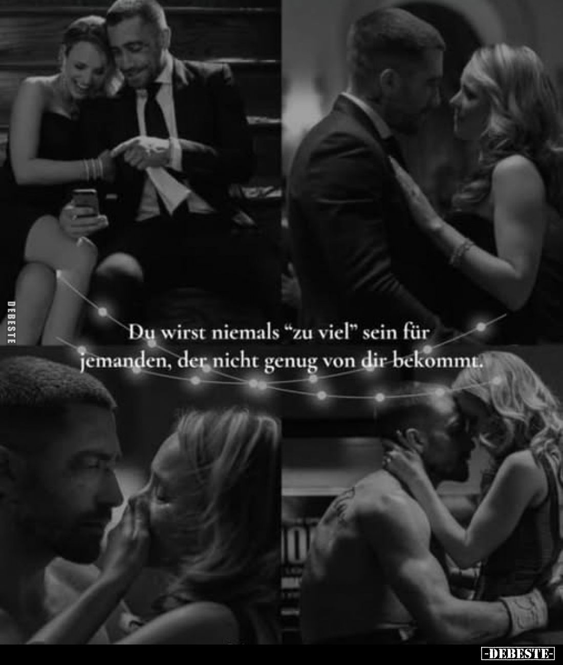 Du wirst niemals "zu viel" sein für jemanden, der nicht genug von dir bekommt.