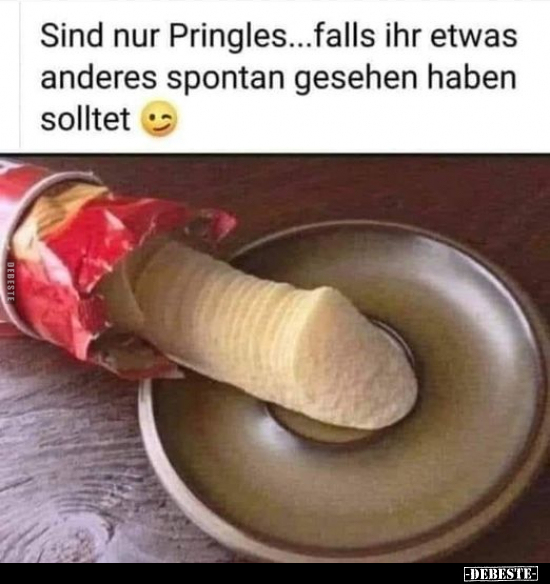 Sind nur Pringles...falls ihr etwas anderes spontan gesehen..
